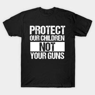 Protect Our Children Not Your Guns T-Shirt